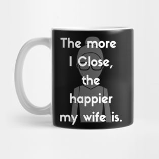 The more I close, the happier my wife is! Mug